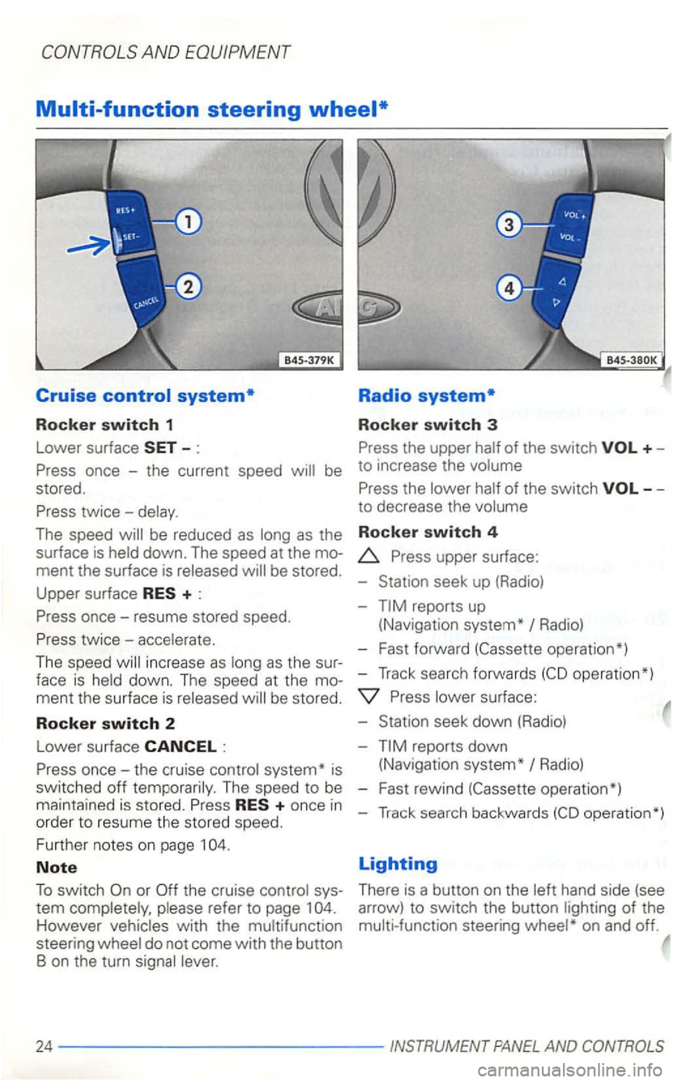 VOLKSWAGEN GOLF 2003  Owners Manual be reduced as down.  The spee d at  the  mo­
ment  the surface 
is be stored. 
Upper  surface 
once-resume  stored speed. 
The  spee d increa se as 
system*  is 
switched off The  speed  to  be 
ma i