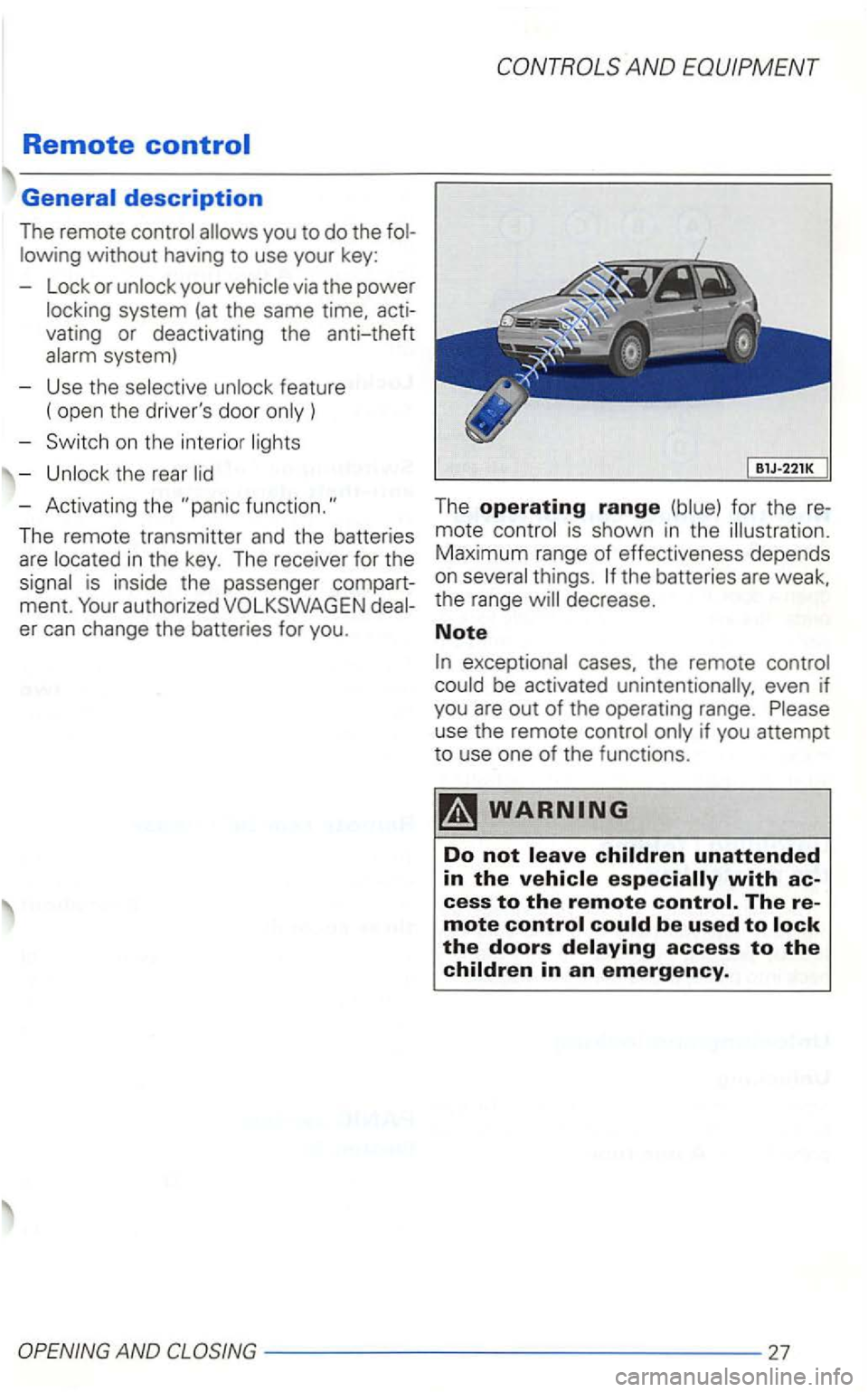 VOLKSWAGEN GOLF 2003  Owners Manual Remote 
acti­
vating  or deactivating  the anti-theft 
system) 
- Use  the 
feat ure 
(  open  the drivers  door 
-th e  rear 
- Act ivating  the 
The  remote  transmitter  and the batter ies mote i