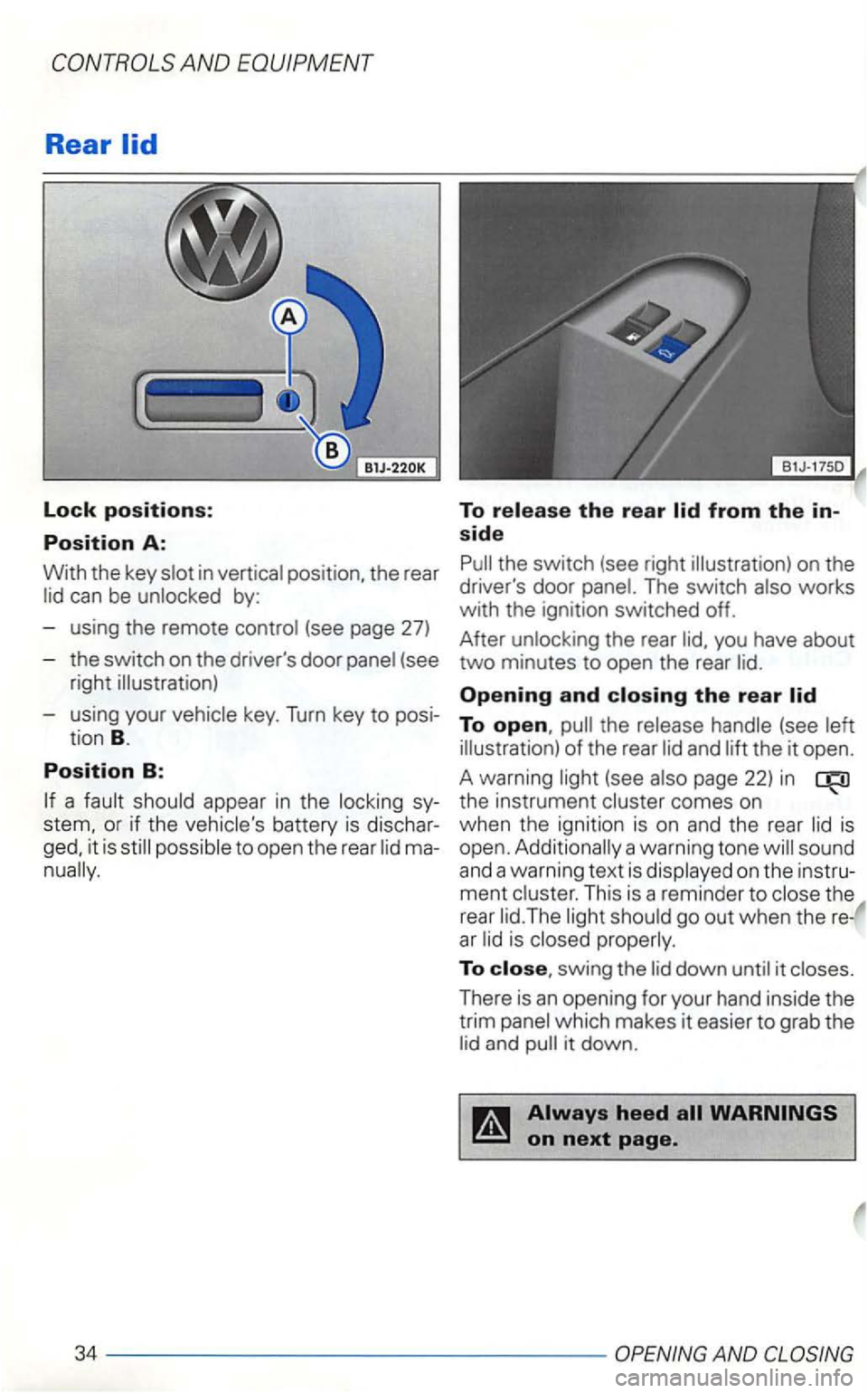 VOLKSWAGEN GOLF 2003  Owners Manual AND EQUIPMENT 
Rear 
Lock positions: 
Position A: 
With the key can be by: 
- using  the 
remote 
(see 
right 
- using  your 
appear in the sy­
battery  is dischar­it  is to o pen  th e rear ma­
To