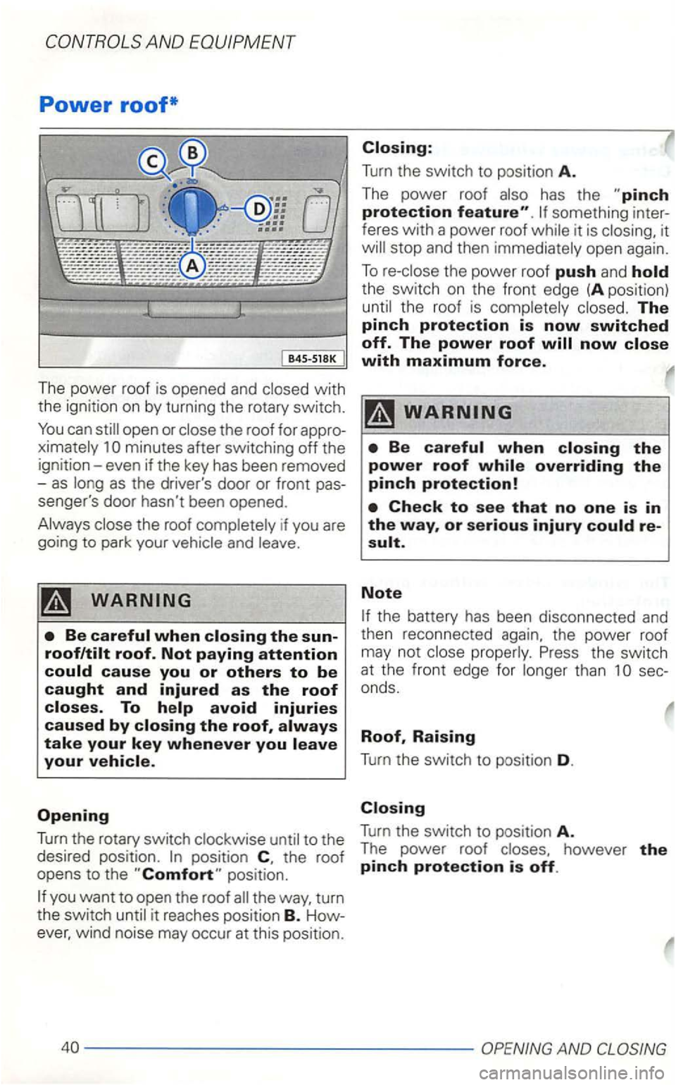VOLKSWAGEN GOLF 2003  Owners Manual Power roof* 
845-SlBK 
The  powe r roof  is opene d and with 
the  ignitio n on  by turning  the rotary  switch . 
1 
if you  are 
going  to park  your 
To 
Turn the switch to position A . 
The power 