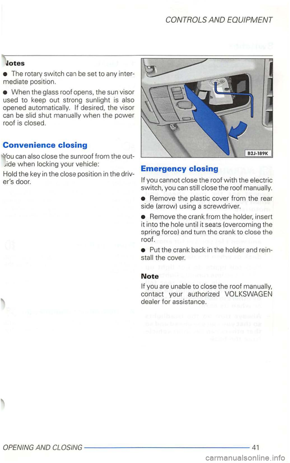 VOLKSWAGEN GOLF 2003  Owners Manual When the 
opened  automatically. 
Convenience 
AND 
Emergency the key  in the position  in the  driv-
ers  door. you cannot the roof with the switch,  you can the roof 
Remove  the cover from the rea