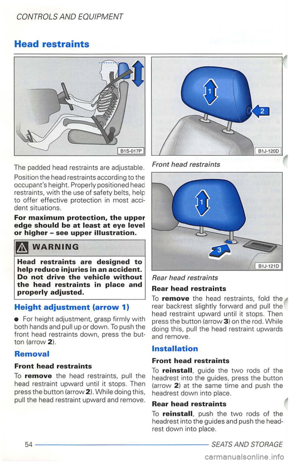 VOLKSWAGEN GOLF 2003 Owners Manual Head restraints
The padded head restraints are adjustable .
Position the head restraints according to the
occupants height.
dent situations .
For maximum protection, the upper edge
For he VOLKSWAGEN GOLF 2003 Owners Manual Head restraints
The padded head restraints are adjustable .
Position the head restraints according to the
occupants height.
dent situations .
For maximum protection, the upper edge
For he