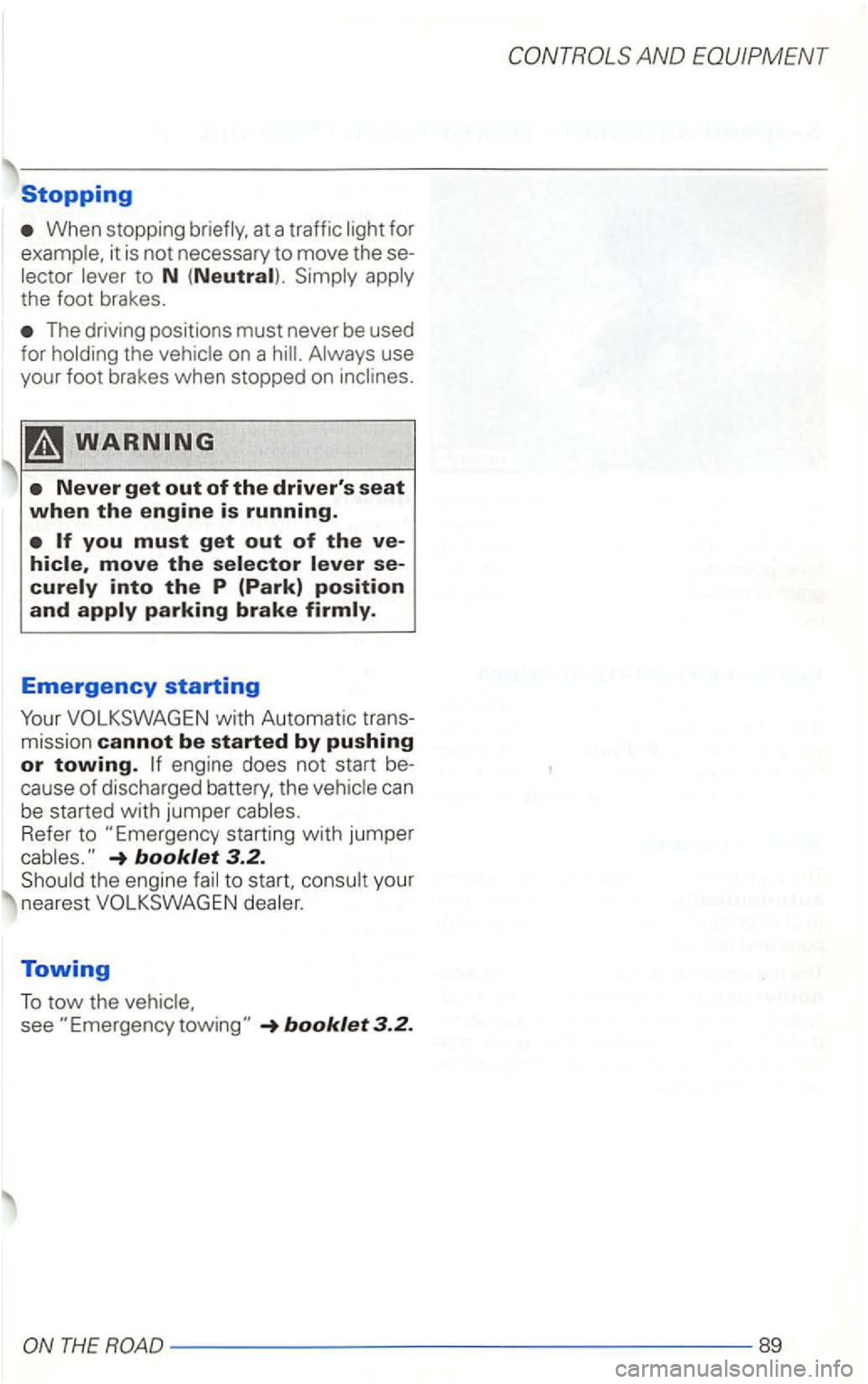 VOLKSWAGEN GOLF 2003  Owners Manual Stopping 
When stopping at a traffic for 
the  foot  brakes. 
The driving  positions must never be used 
for 
the 
move the 
Emergency starting 
Y our  VOLKSWAG EN  with  Automat ic 
cause of discharg