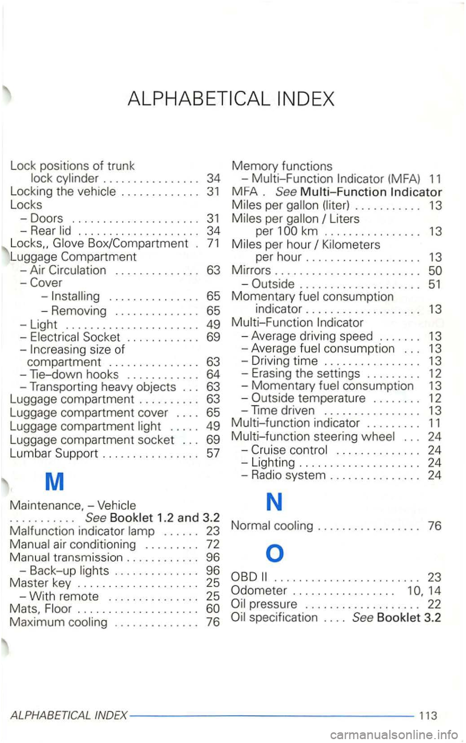 VOLKSWAGEN GOLF 2003 Owners Manual Lock posi tions of trunk
. . . . . . . . . . . . . 31
Locks
- Doors
........ ............. 31
-Rear
Box/Compartment . 71
Luggage
- Air . . . . . . . . . . . . . . 63
-. . . . . . . VOLKSWAGEN GOLF 2003 Owners Manual Lock posi tions of trunk
. . . . . . . . . . . . . 31
Locks
- Doors
........ ............. 31
-Rear
Box/Compartment . 71
Luggage
- Air . . . . . . . . . . . . . . 63
-. . . . . . .
