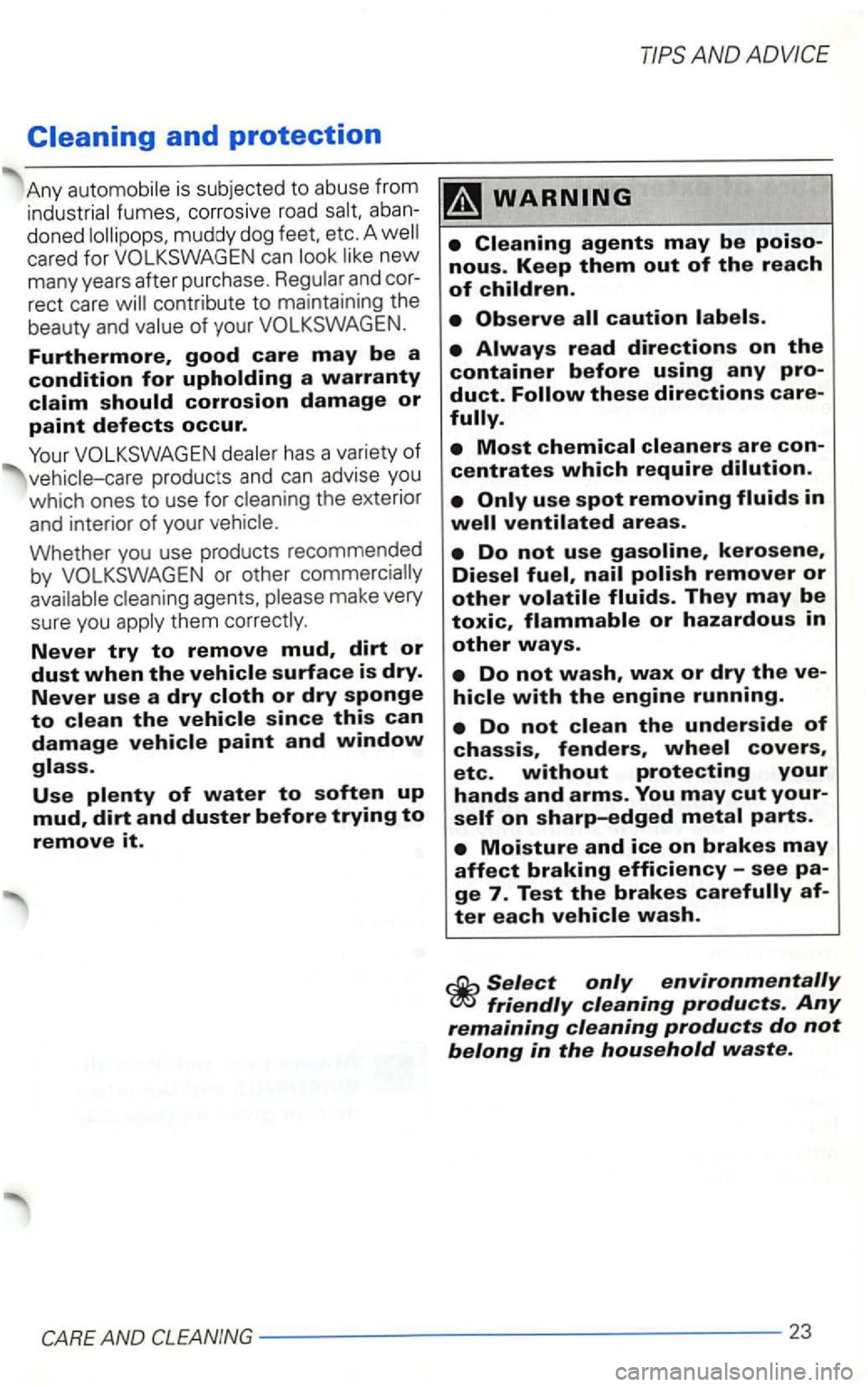 VOLKSWAGEN GOLF 2003 Owners Manual Cleaning and protection
Any is subjected to abuse from fumes. corrosi ve roa d doned muddy dog feet. etc. A new many years after purchase.
rect care
produc ts and can advise you
which ones VOLKSWAGEN GOLF 2003 Owners Manual Cleaning and protection
Any is subjected to abuse from fumes. corrosi ve roa d doned muddy dog feet. etc. A new many years after purchase.
rect care
produc ts and can advise you
which ones
