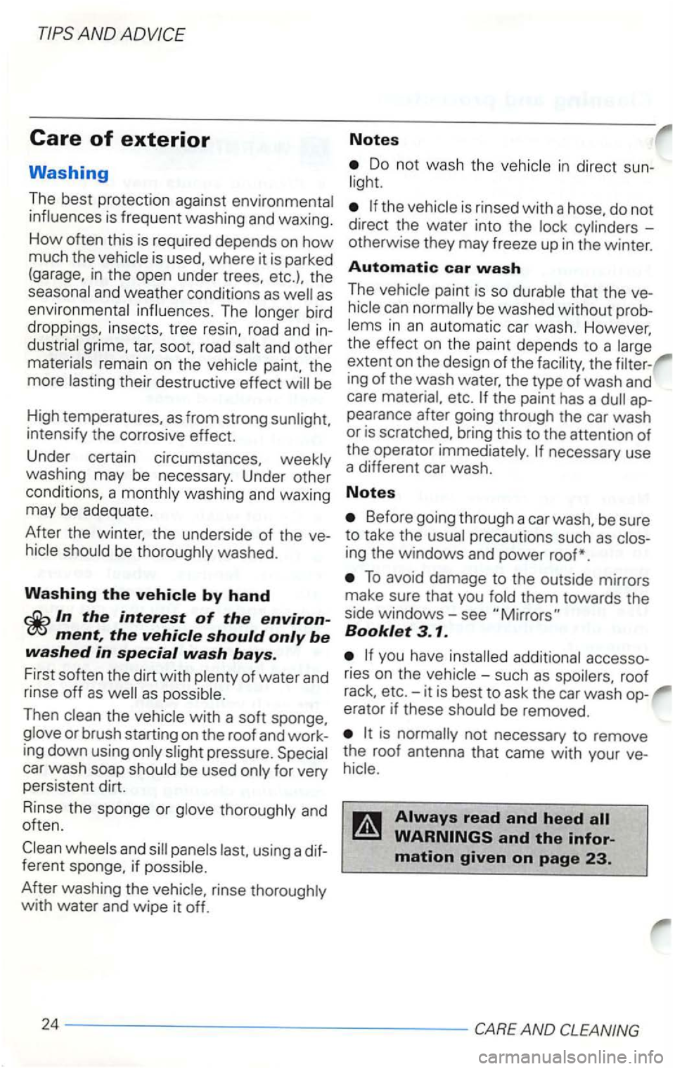VOLKSWAGEN GOLF 2003 Owners Manual AND
Care of exterior
Washing
The best protection against is frequent washing and waxing .
How
this is required depends on how much the
The bird
droppings, insects, tree resin, road and i VOLKSWAGEN GOLF 2003 Owners Manual AND
Care of exterior
Washing
The best protection against is frequent washing and waxing .
How
this is required depends on how much the
The bird
droppings, insects, tree resin, road and i