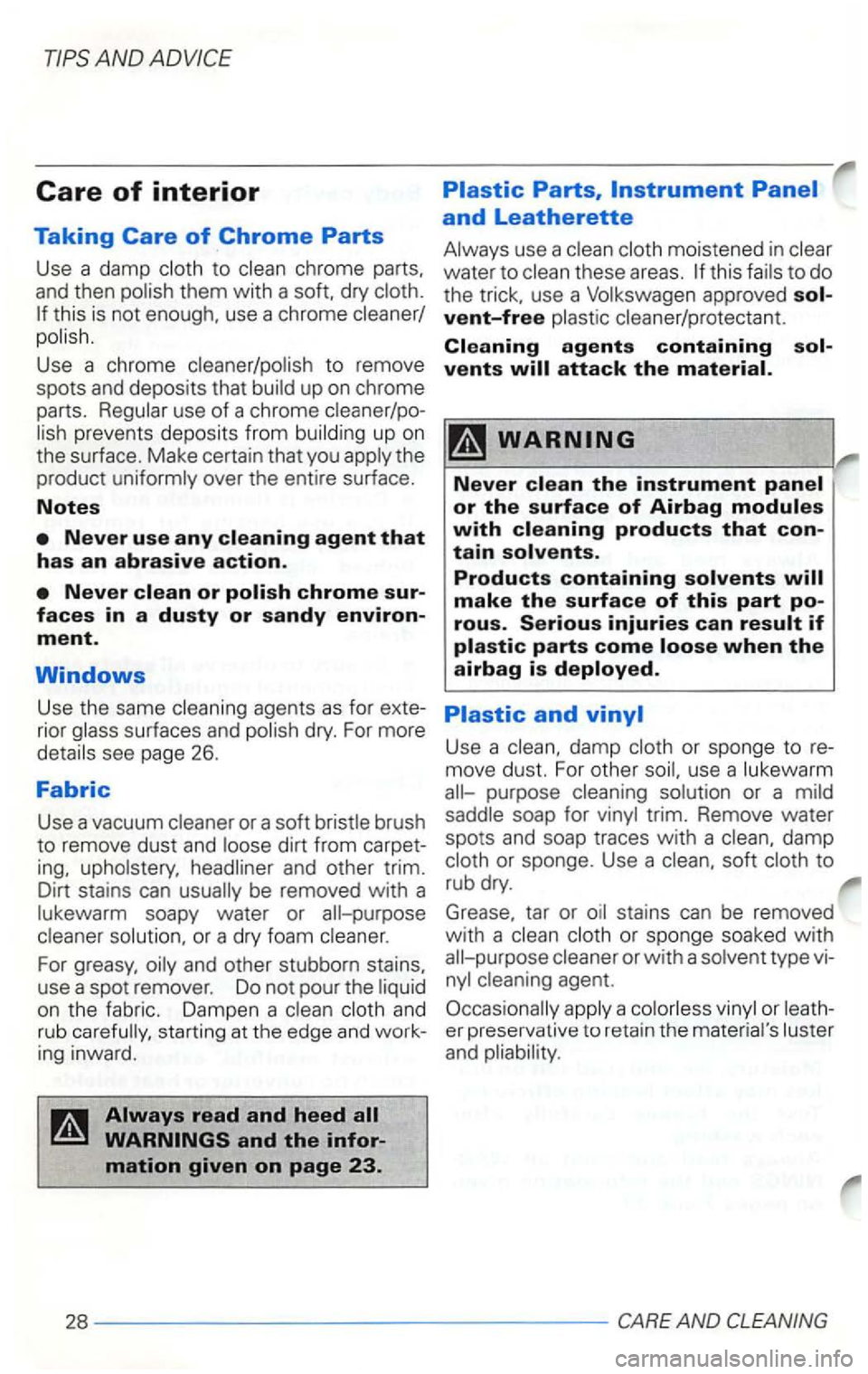 VOLKSWAGEN GOLF 2003 Owners Manual Care of interior
Taking Care of Chrome Parts
Use a damp cloth to clean chrome parts.
and then
Use a chrome cleaner/po lis h to remove
spots
and deposits that use of a chrome cleaner/po VOLKSWAGEN GOLF 2003 Owners Manual Care of interior
Taking Care of Chrome Parts
Use a damp cloth to clean chrome parts.
and then
Use a chrome cleaner/po lis h to remove
spots
and deposits that use of a chrome cleaner/po