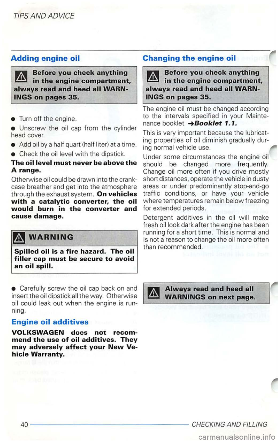 VOLKSWAGEN GOLF 2003 Owners Manual AND ADVICE
Adding engine oil
Turn off the engine.
Unscrew the
Add
Check the
Carefully screw the the way. Otherwise
out when the engi ne is
dimin ish gra dually
in dusty
areas or unde VOLKSWAGEN GOLF 2003 Owners Manual AND ADVICE
Adding engine oil
Turn off the engine.
Unscrew the
Add
Check the
Carefully screw the the way. Otherwise
out when the engi ne is
dimin ish gra dually
in dusty
areas or unde