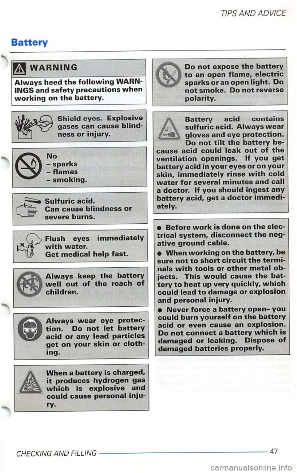 VOLKSWAGEN GOLF 2003  Owners Manual Battery 
Can cause blindness or severe burns. 
Flush eyes immediately 
with water. Get medical help fast. 
Always keep the battery 
well out of the reach of 
children. 
Always wear eye protec­
tion. 