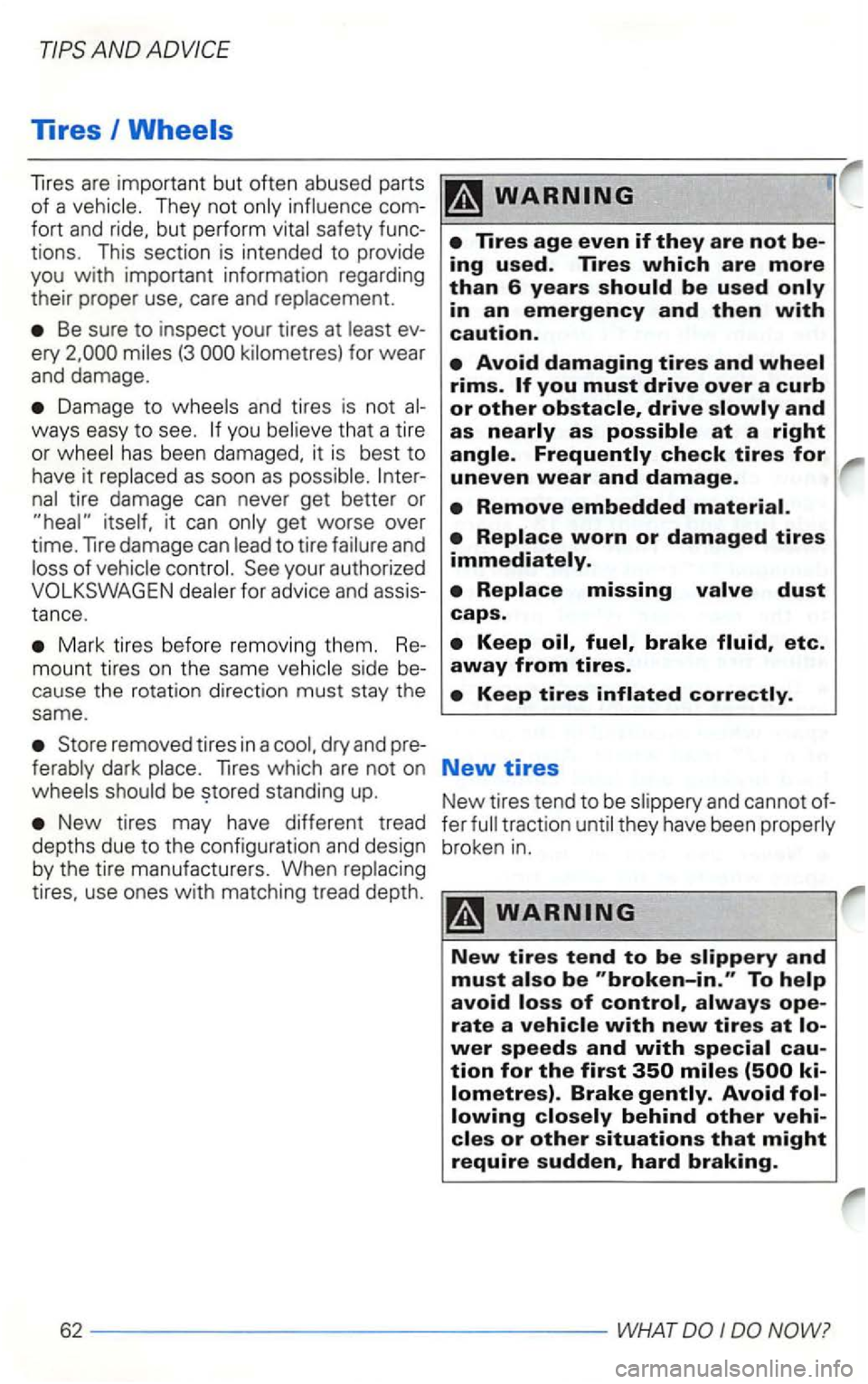 VOLKSWAGEN GOLF 2003  Owners Manual Tires 
Tires are important but often  abused  parts 
of  a vehicle.  They not 
Be sure to inspect  your tires at 
Damage to you 
as soon as tire damage  can never  get better  or it can 
to tire 
for 