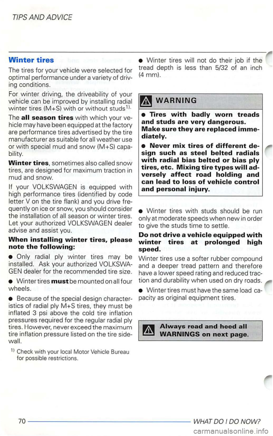 VOLKSWAGEN GOLF 2003  Owners Manual The 
Winter tires, sometimes 
on  ice or 
winter tires, 
winter  tires may be 
Ask your  a uthorized GEN for  the  recommended  tire size. 
Winter tires must be  mounted  on 
Because of the tires,  th
