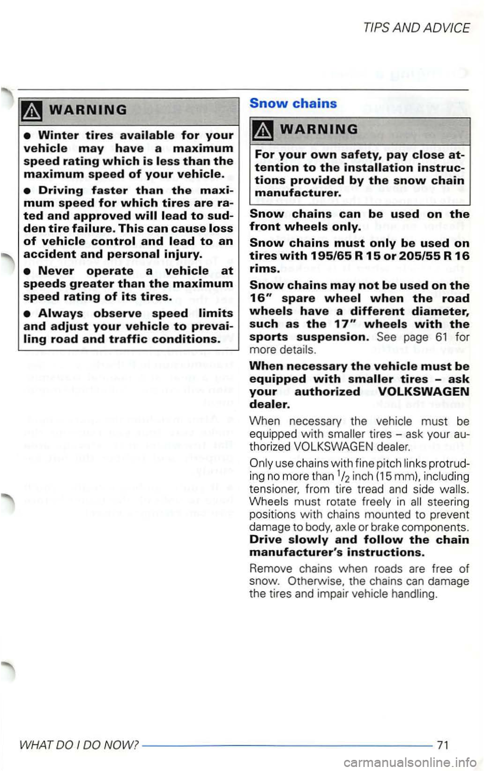 VOLKSWAGEN GOLF 2003  Owners Manual accident and personal injury. 
Snow chains 
wheels with the 
sports suspension. page 61 for 
more 
When necessary the vehicle must be 
equipped with smaller tires -ask your authorized VOLKSWAGEN 
deal