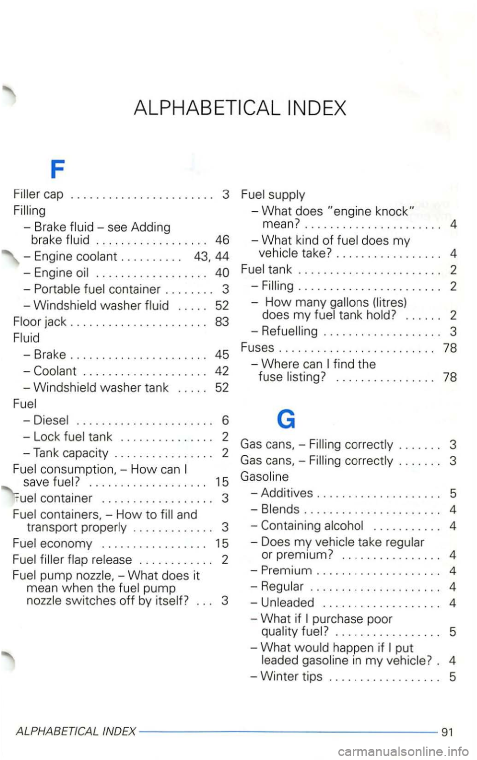 VOLKSWAGEN GOLF 2003  Owners Manual F 
Filler cap ....................... 3 
Filling 
- Brake 
-see Adding 
brake 
does my 
container  . . . . .  . . .  3 -Filling .......................  2 
-Windshield  washer . . . . . 52 
jack  . . 