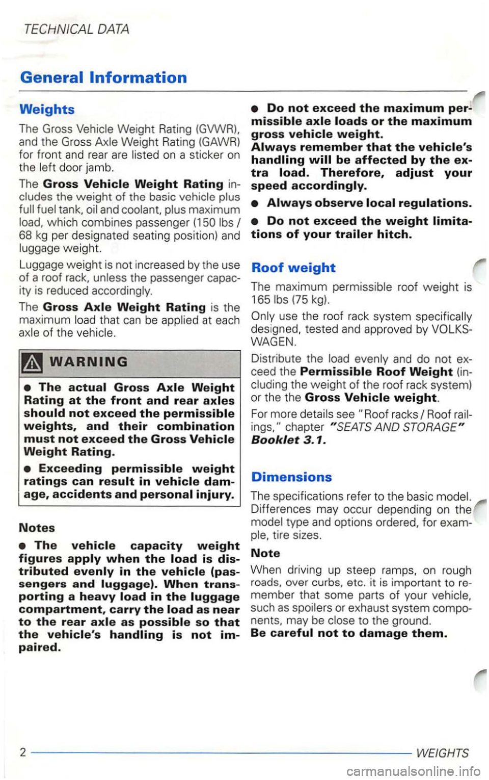 VOLKSWAGEN GOLF 2003  Owners Manual the weight  of the  basic 
68 kg per  designated seating  position)  an d weight. 
(75 kg). The Gross Axle Weight Rating is  the 
maximum 
des igned,  tested  and approv ed by 
The actual Gross Axle W