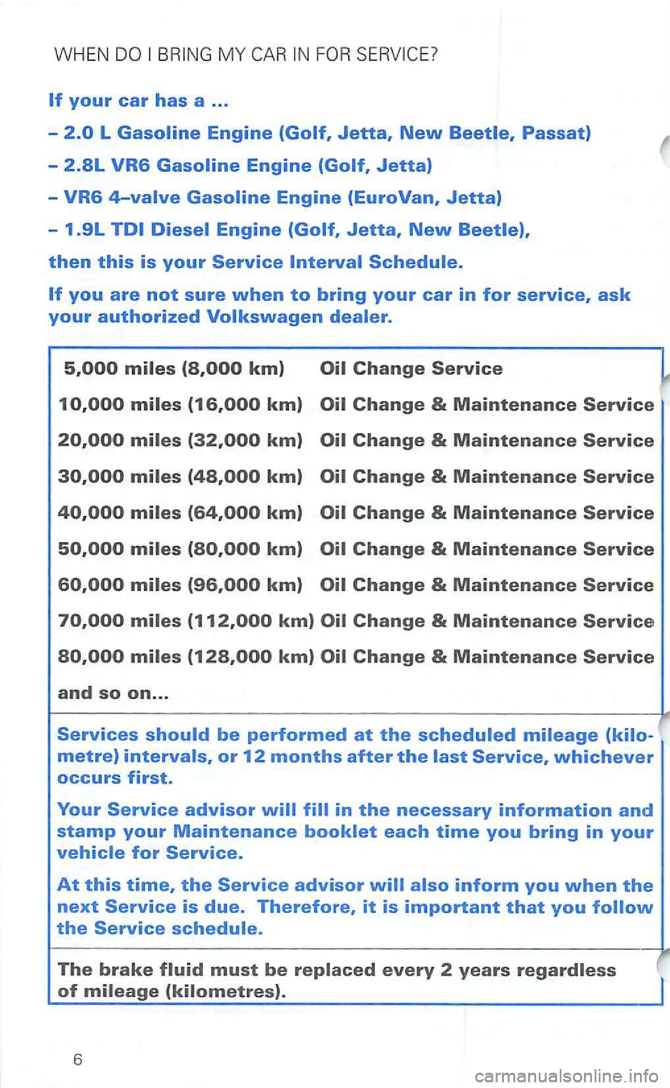 VOLKSWAGEN GOLF 2003 Service Manual WHEN 
Jetta, New 
5,000 
(16,000 km) 
The brake 
of 
6  