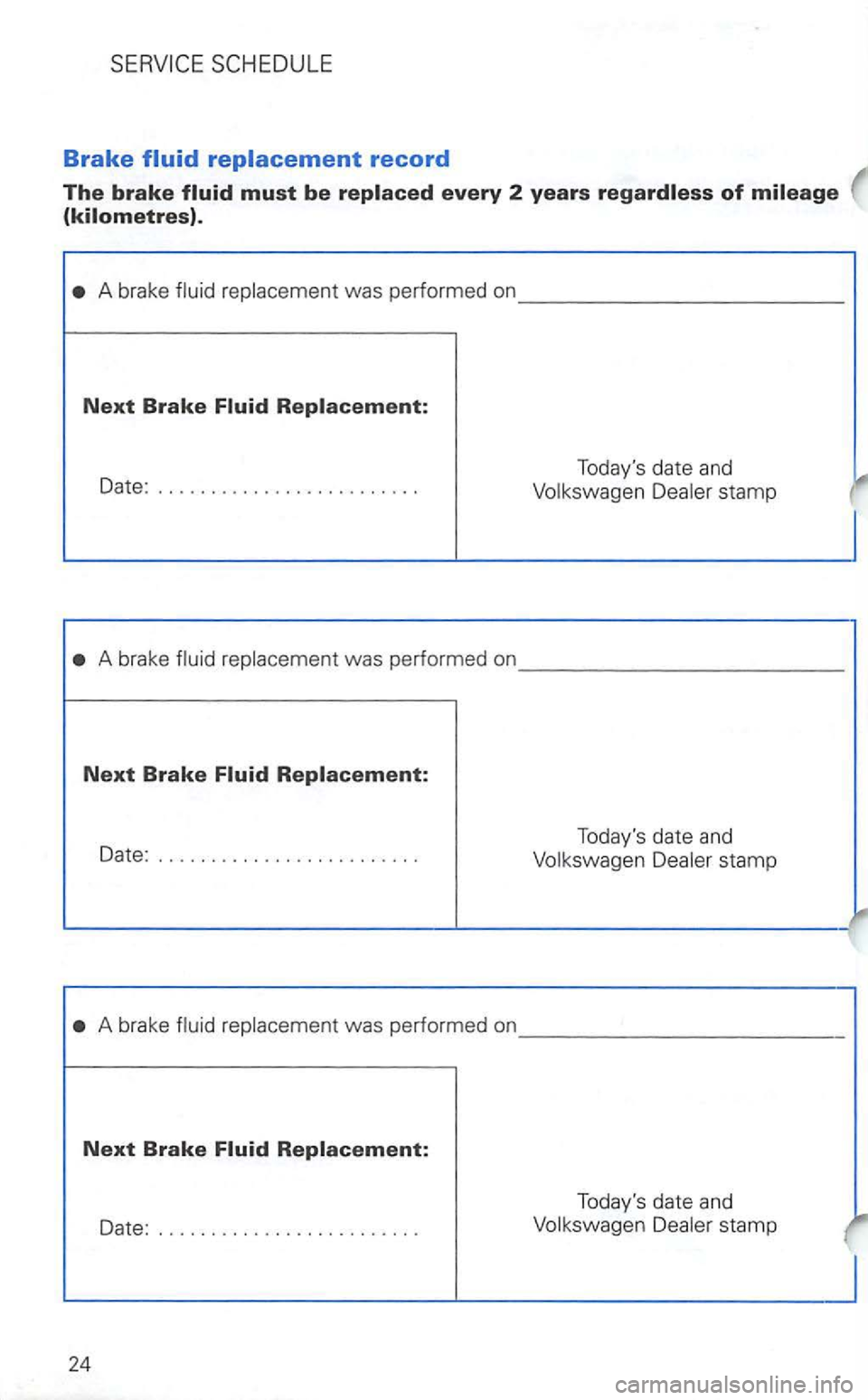 VOLKSWAGEN GOLF 2003 Workshop Manual SCHEDULE 
Brake record 
The brake 
A brake 
stamp 
Date: ........................ .  Todays 
date and stamp 
A bra ke was performed  on ____________ _ 
Next Brake 
Date: ........................ . 
2