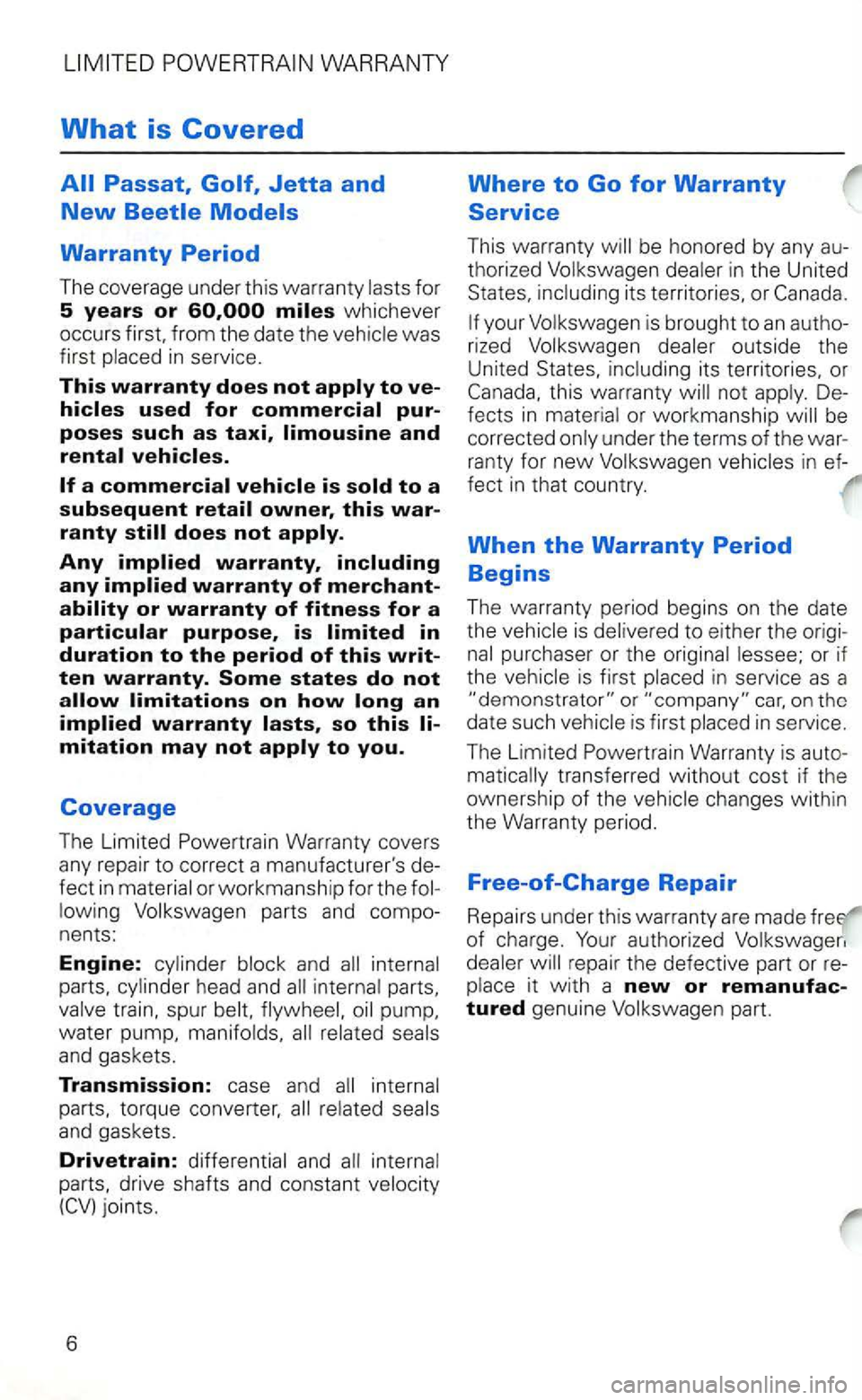 VOLKSWAGEN GOLF 2003 Repair Manual WARRANTY 
What is Covered 
whicheve r 
occurs  first. from  the date t he was first in  se rvice. 
This warranty does not apply to ve­hicles used for commercial pur­
poses such as taxi, limousine an