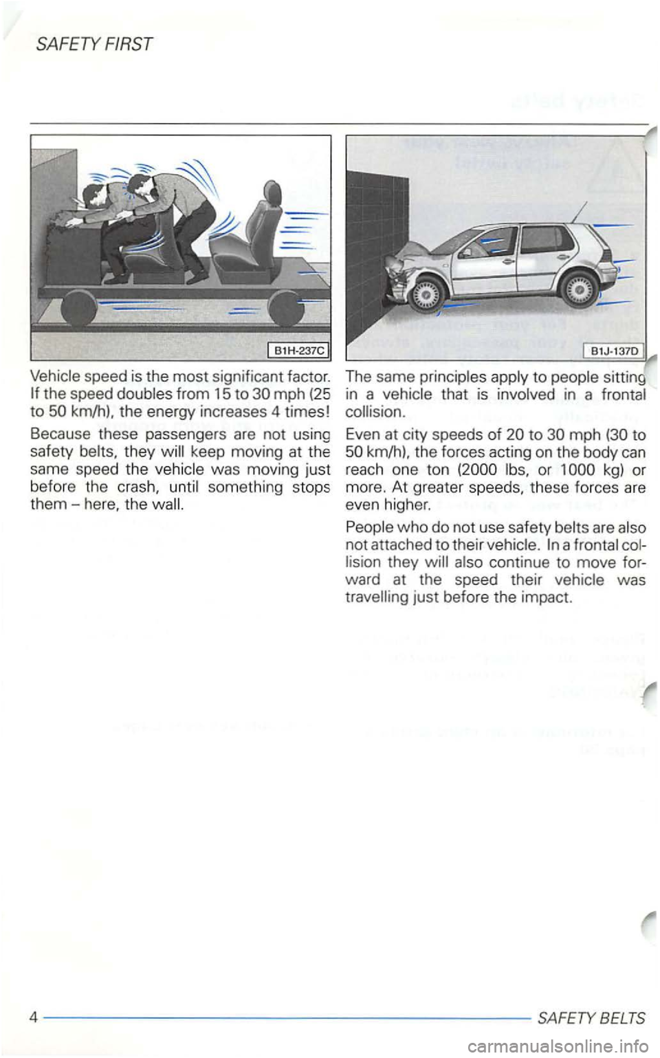 VOLKSWAGEN GOLF 2002  Owners Manual SAFETY FIRST 
Vehicle speed is the  most  significant  factor. 
mph (25 to the energy  increases  4 times ! 
Because  these passengers  are not  using 
safety  belts . th ey 
the 
that  is involved  i