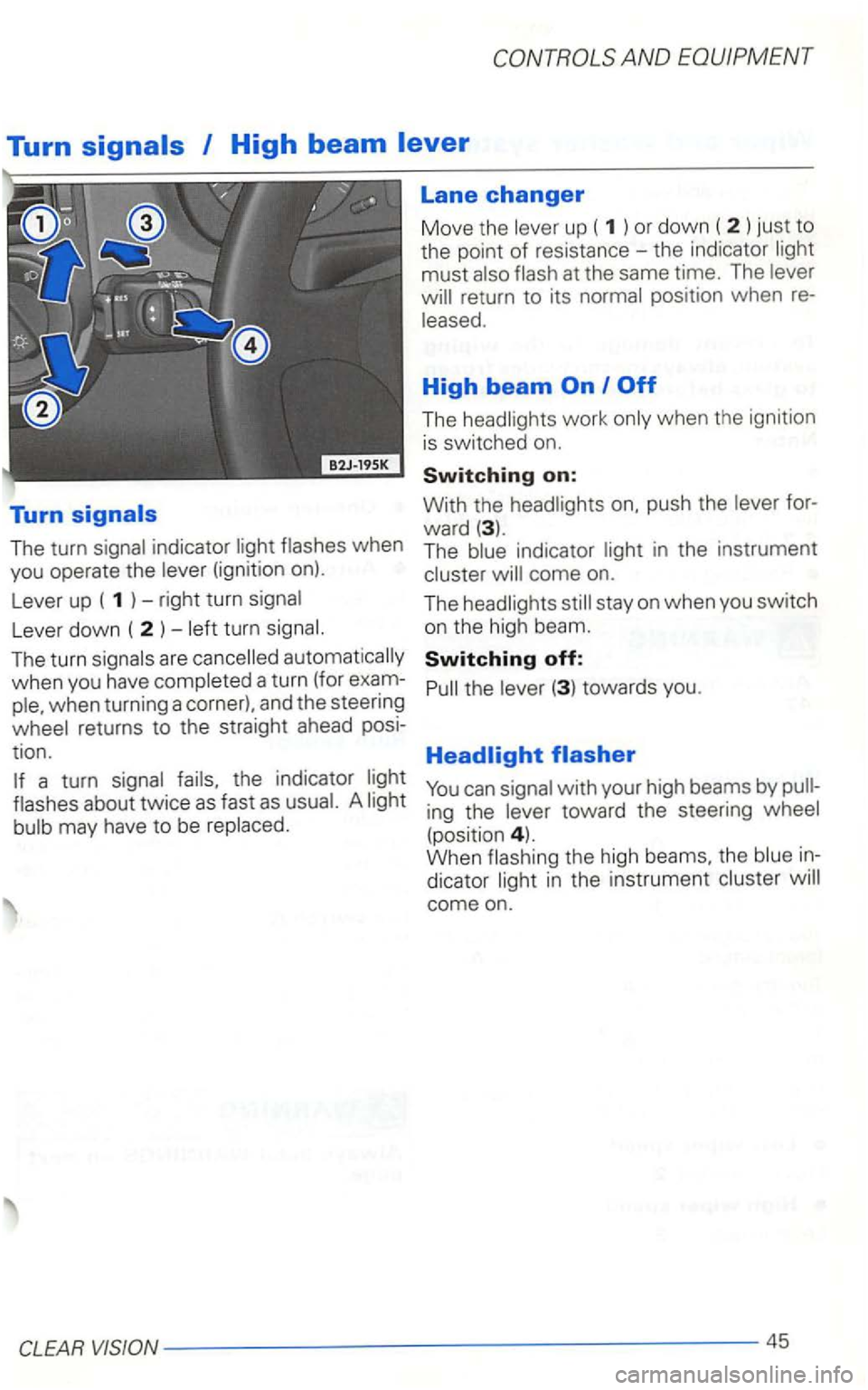 VOLKSWAGEN GOLF 2002  Owners Manual Turn 
The turn when 
you  operate  the 
(ignition on). 
L ever 
up ( 1  ) -right  turn 
Lever  down  ( 2 ) -
automatically 
when  you have 
the  indicator 
about  twice as fast as 
Lane changer 
Move 