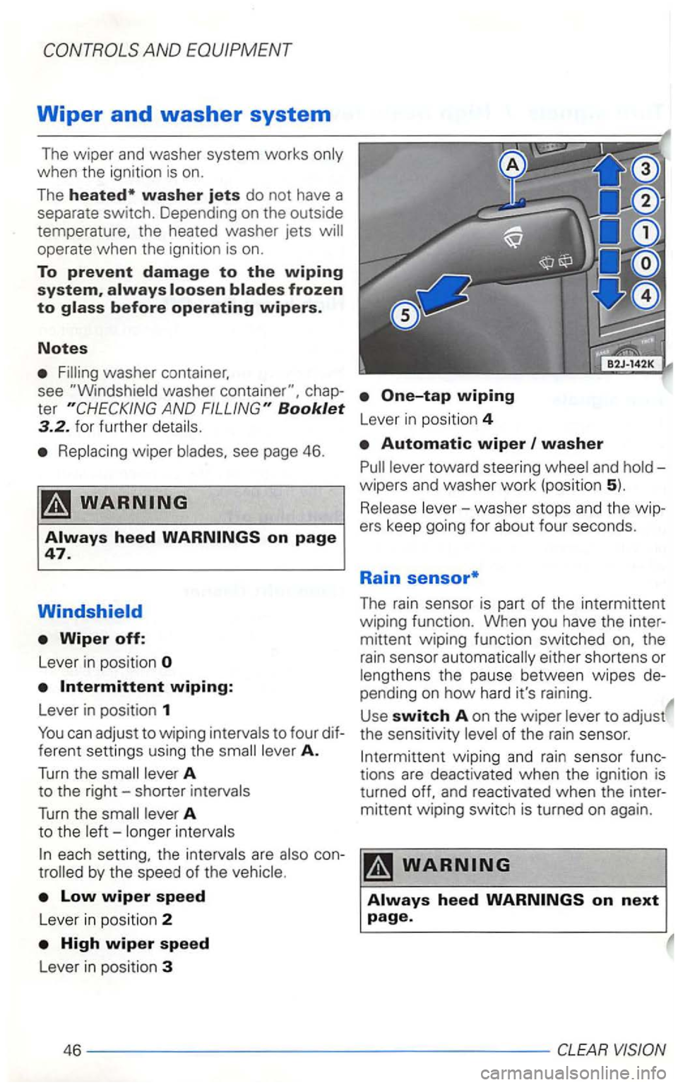 VOLKSWAGEN GOLF 2002  Owners Manual Filling washer  container, 
see 
washer AND Booklet 3.2. f or  further  details. 
Replacing  wiper see page 46. 
on page 47. 
Wiper off: 
Lever  in pos it ion 
the rain senso r automatically  either s