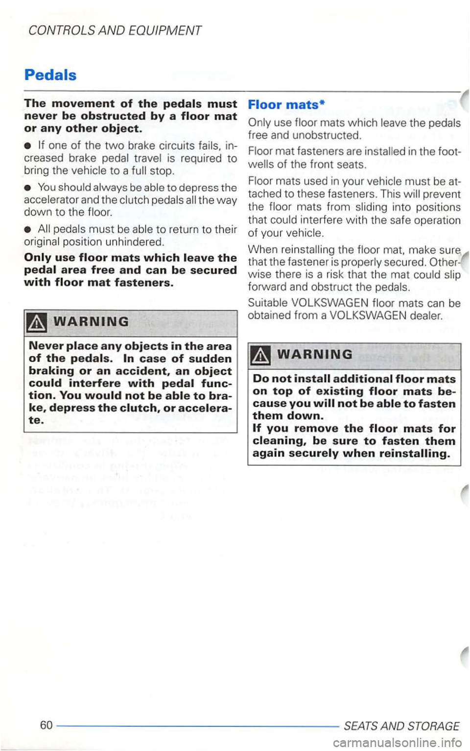 VOLKSWAGEN GOLF 2002  Owners Manual The movement of the pedals must 
never be obstructed by a floor mat or any other object. 
one of the two brake circuits is required to bring  the to a stop. 
You be to  depress  the 
to return  to the
