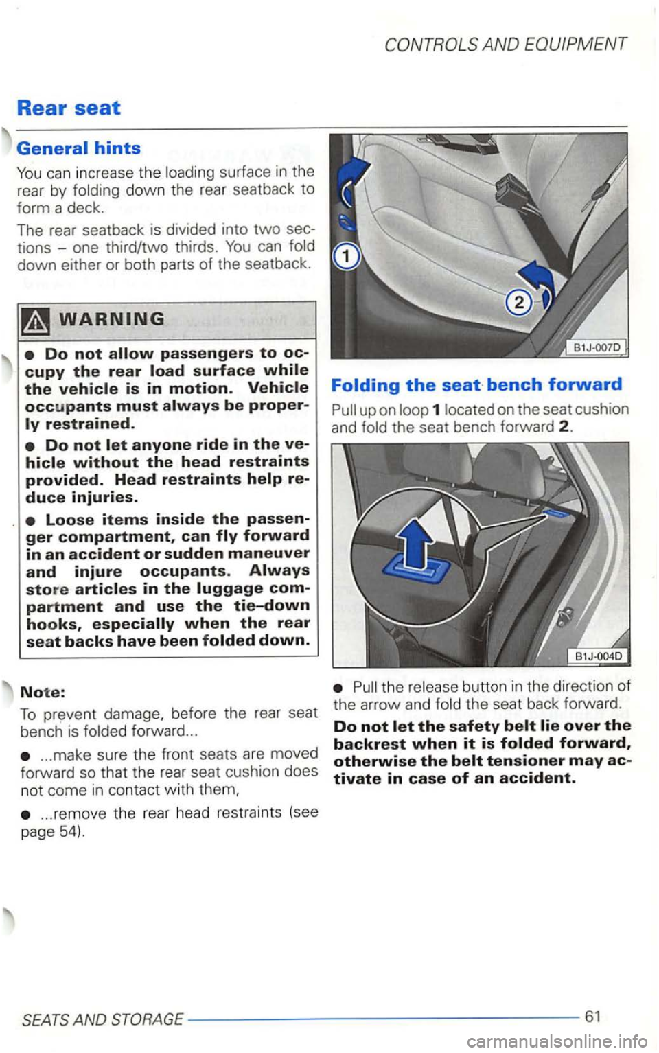 VOLKSWAGEN GOLF 2002  Owners Manual Rear seat 
can increase the surface in the 
rear  by down  the rear  seatback  to 
form  a deck . 
The  rear  seatback  is div ided  into 
two sec­
tions  -one  third/two  th irds . 
in the 
down. 
b