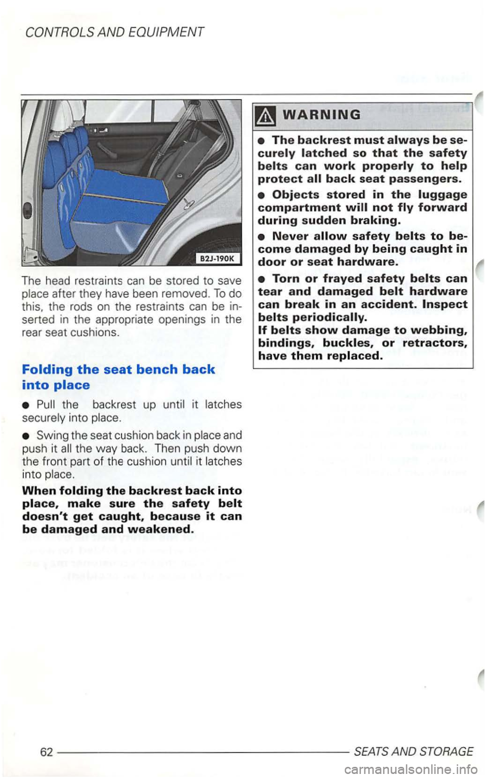 VOLKSWAGEN GOLF 2002  Owners Manual The head  restraints can be stored to save 
it 
the  way back. Then  push  down 
the  front  part of the  cushion 
into 
When folding the backrest back into place, make sure the safety belt 
doesnt g