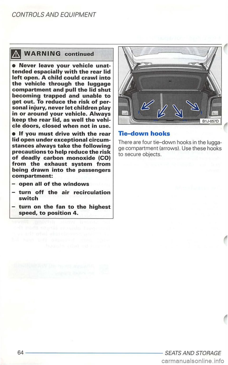 VOLKSWAGEN GOLF 2002  Owners Manual Never 
through the 
to get out. To reduce the risk of per­injury, never 
the vehi­
open under 
carbon monoxide 
switch 
-turn on the fan to the highest 
speed, to position 4. 
Tie-down hooks 
There 