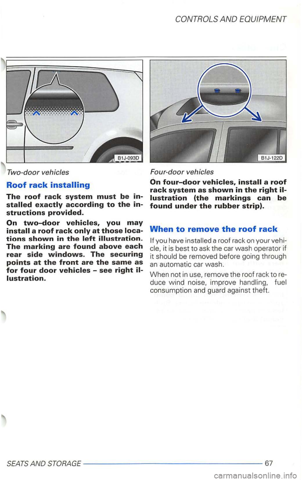 VOLKSWAGEN GOLF 2002  Owners Manual Two-door  ve hic les 
Roof rack installing 
The roof rack system must be in­
The marking are found above each rear side windows. The securing 
points at the front are the same as 
for four door 
F ou
