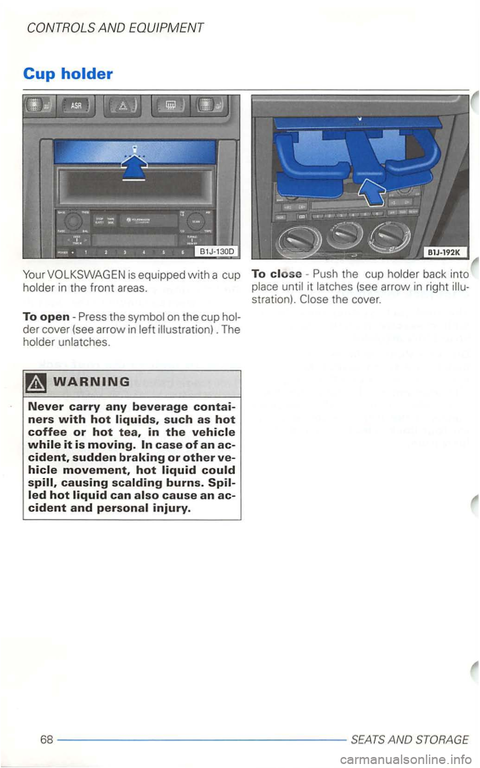 VOLKSWAGEN GOLF 2002  Owners Manual AND 
Cup 
Your 
Never carry any beverage contai­ners with hot liquids, such as hot coffee or hot tea, in the vehicle 
while it is moving. case of an ac­cident, sudden braking or other ve­hicle move