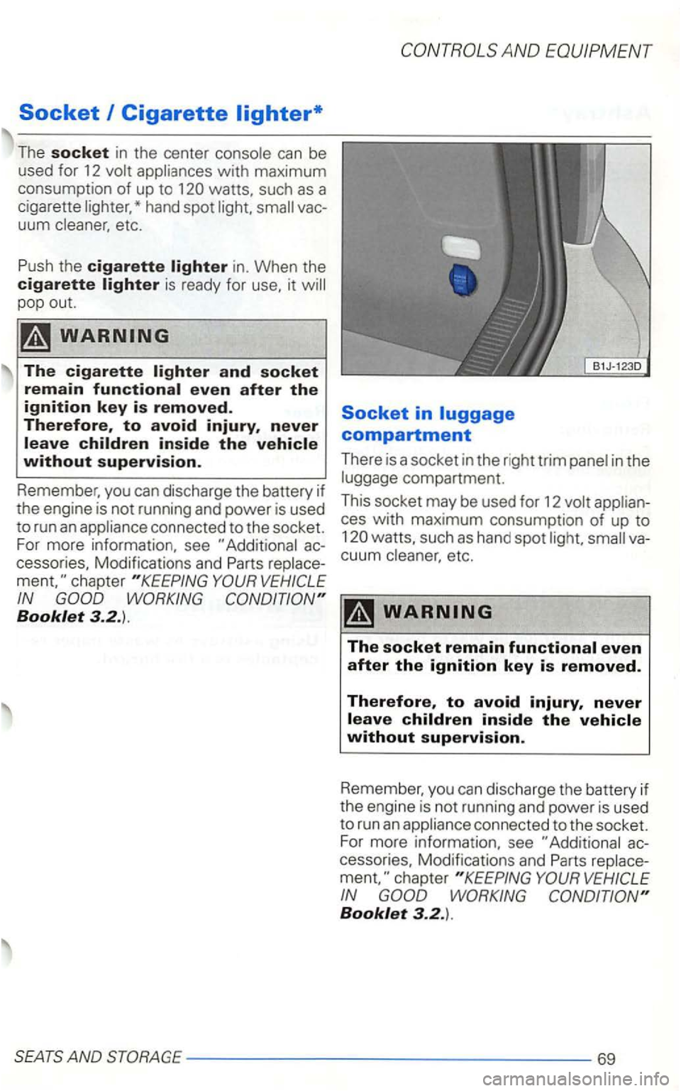 VOLKSWAGEN GOLF 2002  Owners Manual wat1s, such as a 
cigaret1e hand  spot 
uum etc. 
Push  the 
cigarette in. When the cigarette is ready  for it pop out. 
The cigarette 
connected to the socket. 
For  more  information,  see 
cessorie
