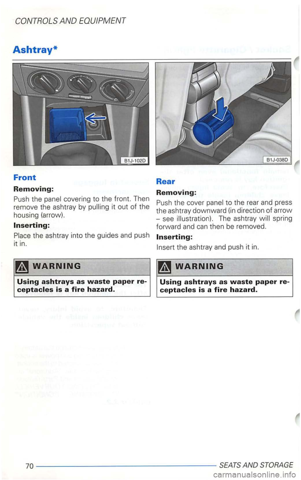 VOLKSWAGEN GOLF 2002  Owners Manual Ashtray* 
Front 
Removing: 
Push the panel  covering  to the  front.  Then 
remove  the ashtray  by 
it out of the 
housing  (arrow). 
Rear 
Removing: 
Push the cover  panel to the  rear  and press 
t