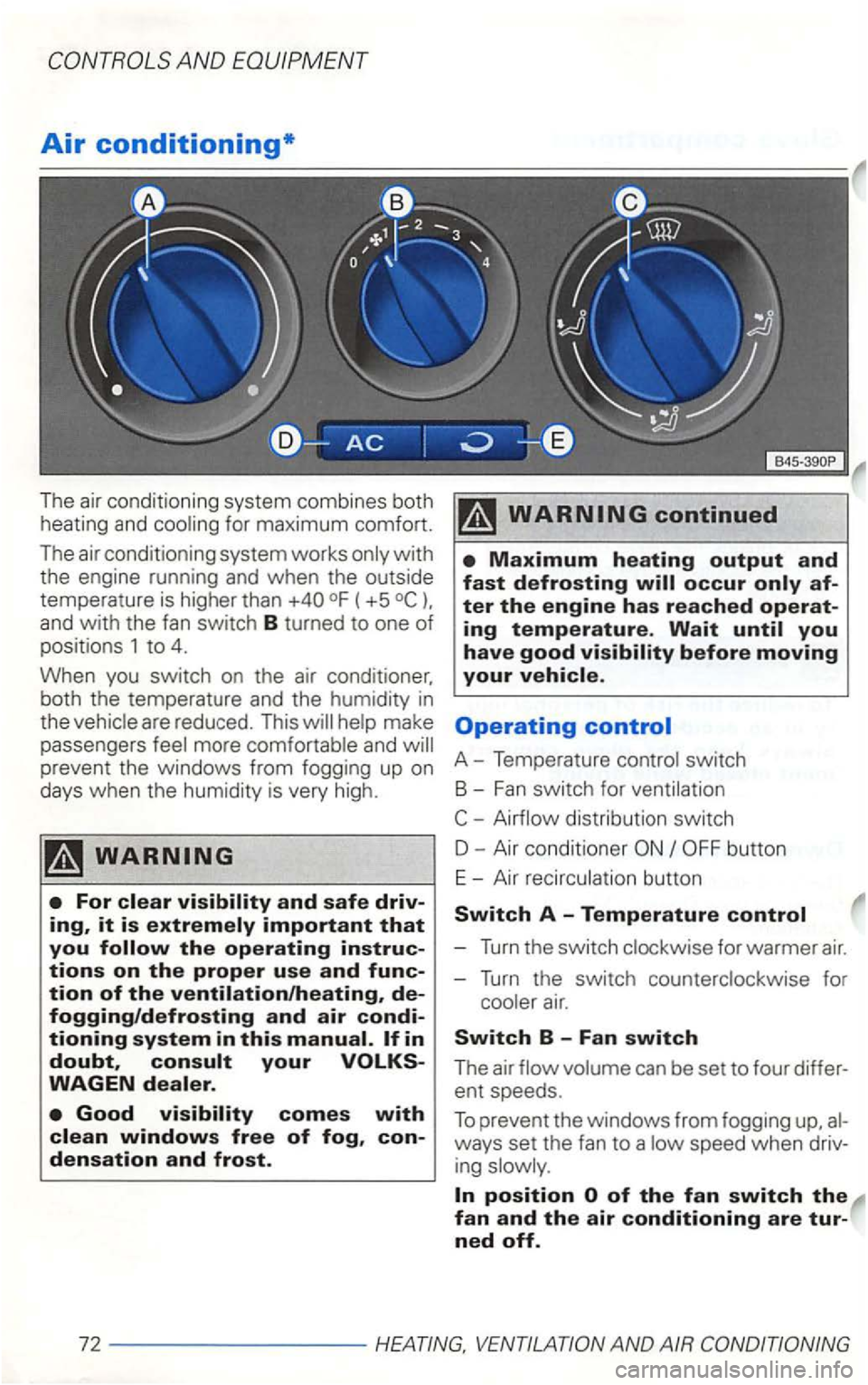 VOLKSWAGEN GOLF 2002  Owners Manual ( +5 
Operating control 
A-Temperature control switch 
B -
Fan switch  for ventilation 
-Airflow  distribution  switch 
-Turn the switch  clockwise  for warmer air. 
-Turn the  switch  counterclockwis