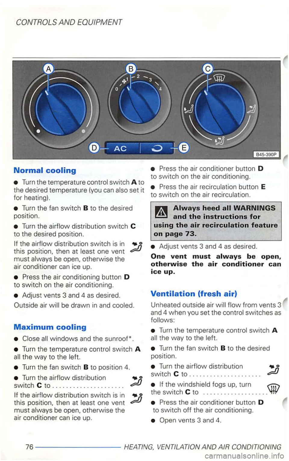 VOLKSWAGEN GOLF 2002 Owners Manual Turn the temperature control switch A to
the desired temperature (you can set it
for heating).
Turn the fan switch B to the desired
posit ion.
Turn the airflow distribution switch C
to VOLKSWAGEN GOLF 2002 Owners Manual Turn the temperature control switch A to
the desired temperature (you can set it
for heating).
Turn the fan switch B to the desired
posit ion.
Turn the airflow distribution switch C
to