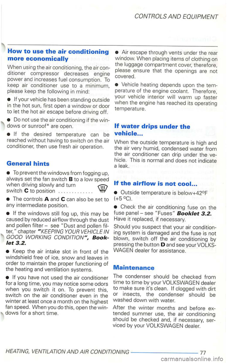 VOLKSWAGEN GOLF 2002 Owners Manual How to use the air conditioning
more
When using the air conditioning, the air
ditioner compressor decreases engine
power
and increases consumption. To keep air conditioner use to a minimum, VOLKSWAGEN GOLF 2002 Owners Manual How to use the air conditioning
more
When using the air conditioning, the air
ditioner compressor decreases engine
power
and increases consumption. To keep air conditioner use to a minimum,