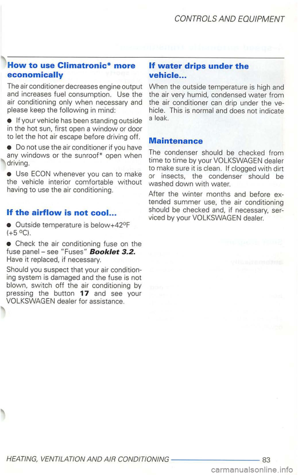 VOLKSWAGEN GOLF 2002 Owners Manual How to use more
The air conditioner decreases engine output and increases
first open a window or door
t o
the hot air escape before driving off.
Do not use the air con ditioner if yo u VOLKSWAGEN GOLF 2002 Owners Manual How to use more
The air conditioner decreases engine output and increases
first open a window or door
t o
the hot air escape before driving off.
Do not use the air con ditioner if yo u