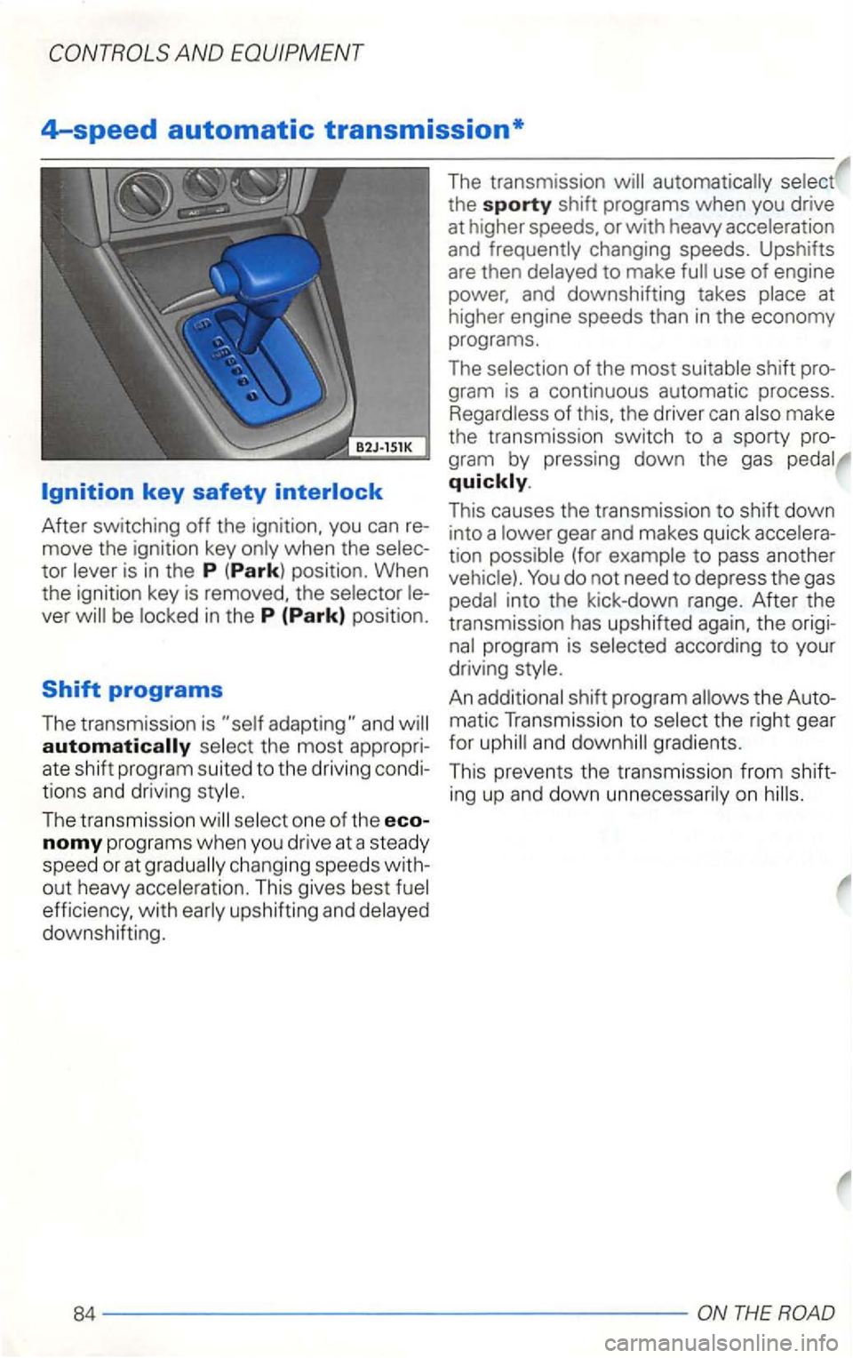 VOLKSWAGEN GOLF 2002 Owners Manual 4-speed automatic transmission*
tor is in the P (Park) position. When
the ignition key is removed, the
automatically
The transmission
automatically the sporty shift programs when you driv VOLKSWAGEN GOLF 2002 Owners Manual 4-speed automatic transmission*
tor is in the P (Park) position. When
the ignition key is removed, the
automatically
The transmission
automatically the sporty shift programs when you driv