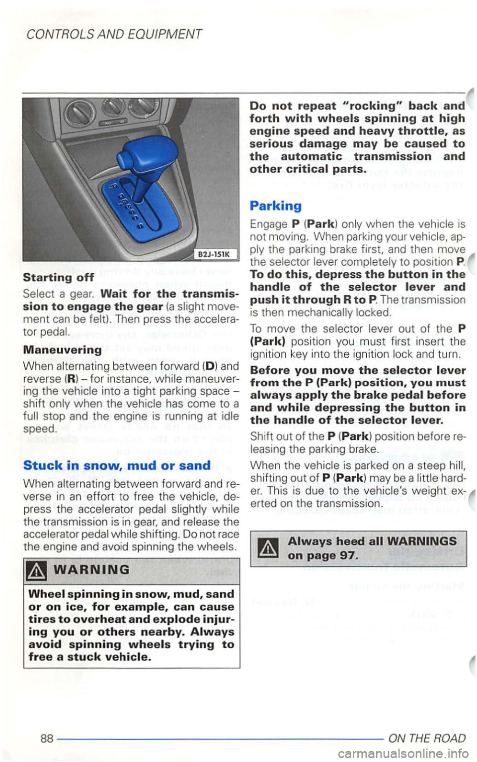 VOLKSWAGEN GOLF 2002  Owners Manual AND 
Starting off 
a gear. Wait for the 
tor 
Maneuvering 
When between  forward (D) and 
r everse 
for  instance. ing  the into  a tight  parking  space -
shih 
speed. 
b etween  forward and verse in
