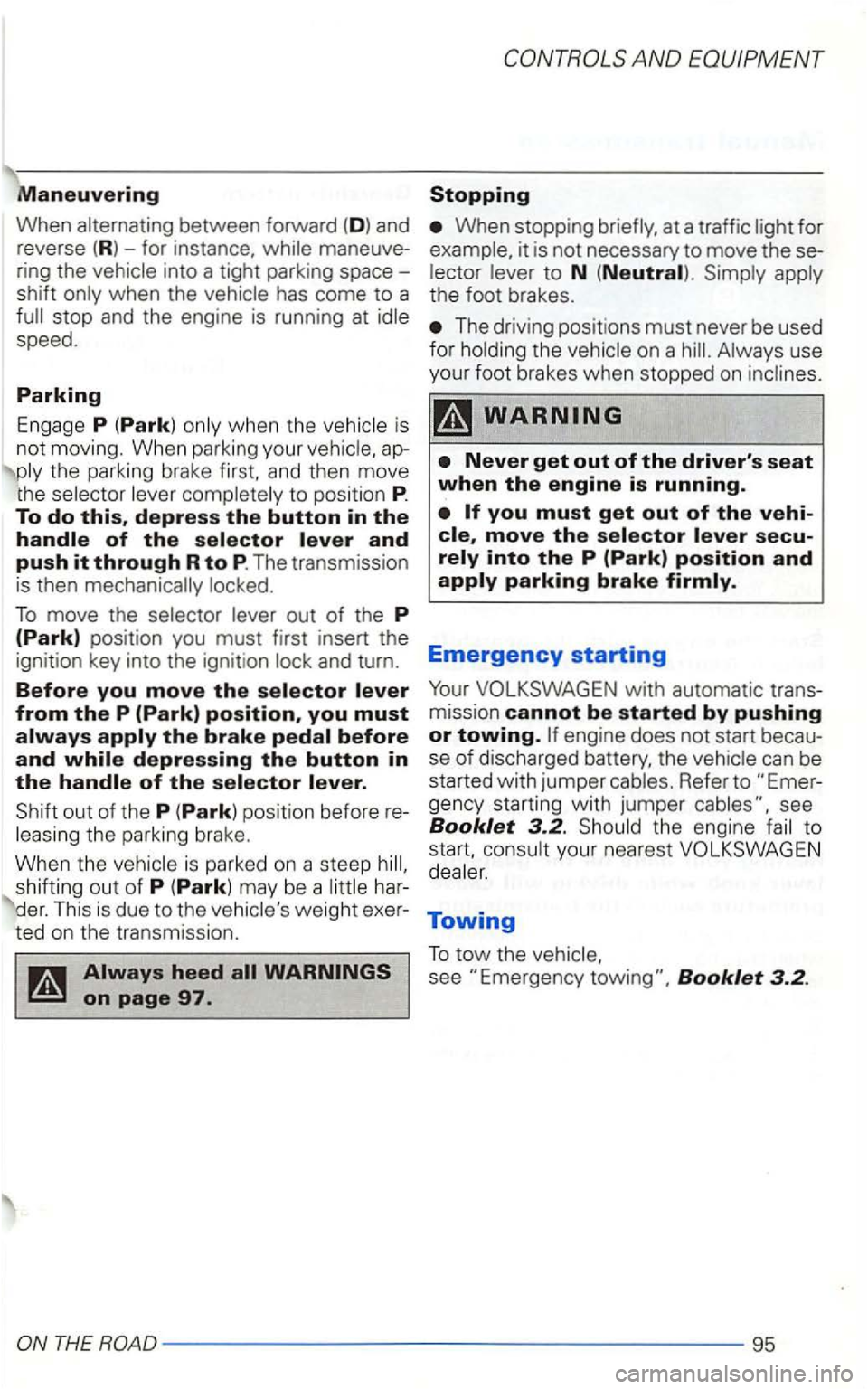 VOLKSWAGEN GOLF 2002  Owners Manual Maneuvering 
When alternating  between forward (D ) and 
re verse (R ) -for  instance,  while maneuve ­
ring  the vehicle  into a tight  parking  space -
shift  only when  the vehicle  has come  to a