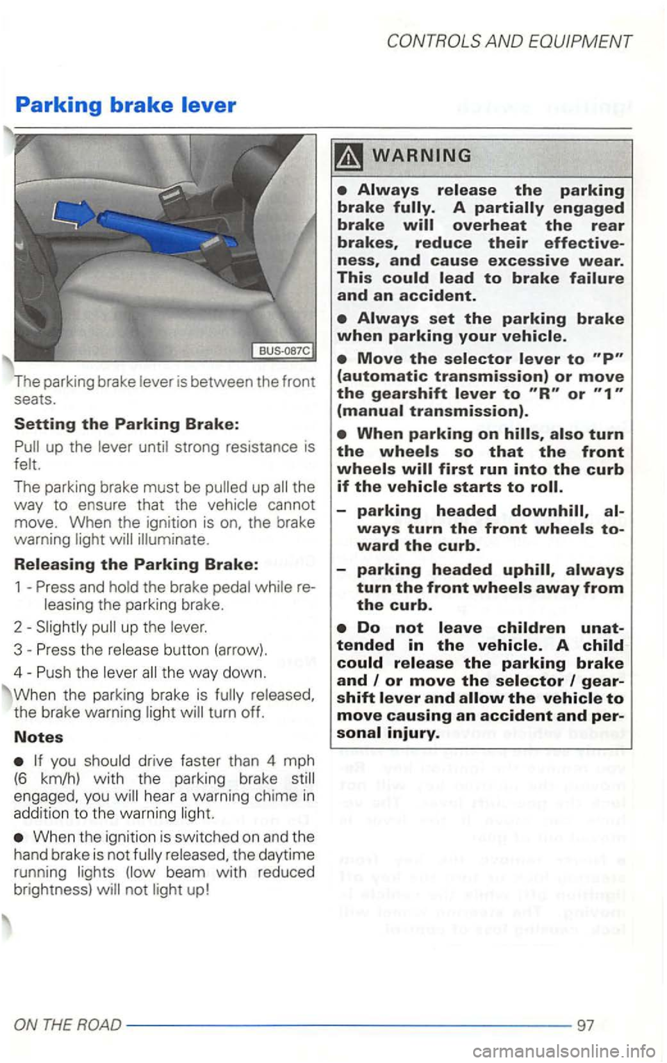 VOLKSWAGEN GOLF 2002  Owners Manual Parking brake 
The parking brake is  between  the front 
seats. 
up  the 
The parking  brake must be 
and 
up the 
3-the 
the 
the  brake  warning turn off. 
Notes 
drive  faster  than 4  mph 
(6 km/h