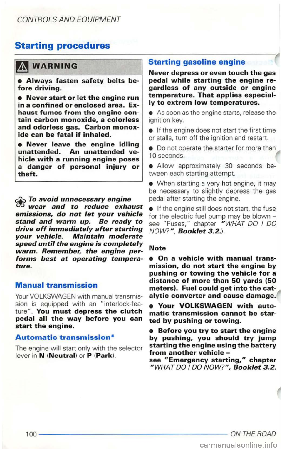 VOLKSWAGEN GOLF 2002  Owners Manual Starting procedures 
You must depress the 
start with the in N or P (Park). 
Starting 
As  soon as the  engine  starts. 
the engine  does not start  the first time 
or turn 
Do  not  operate  the star