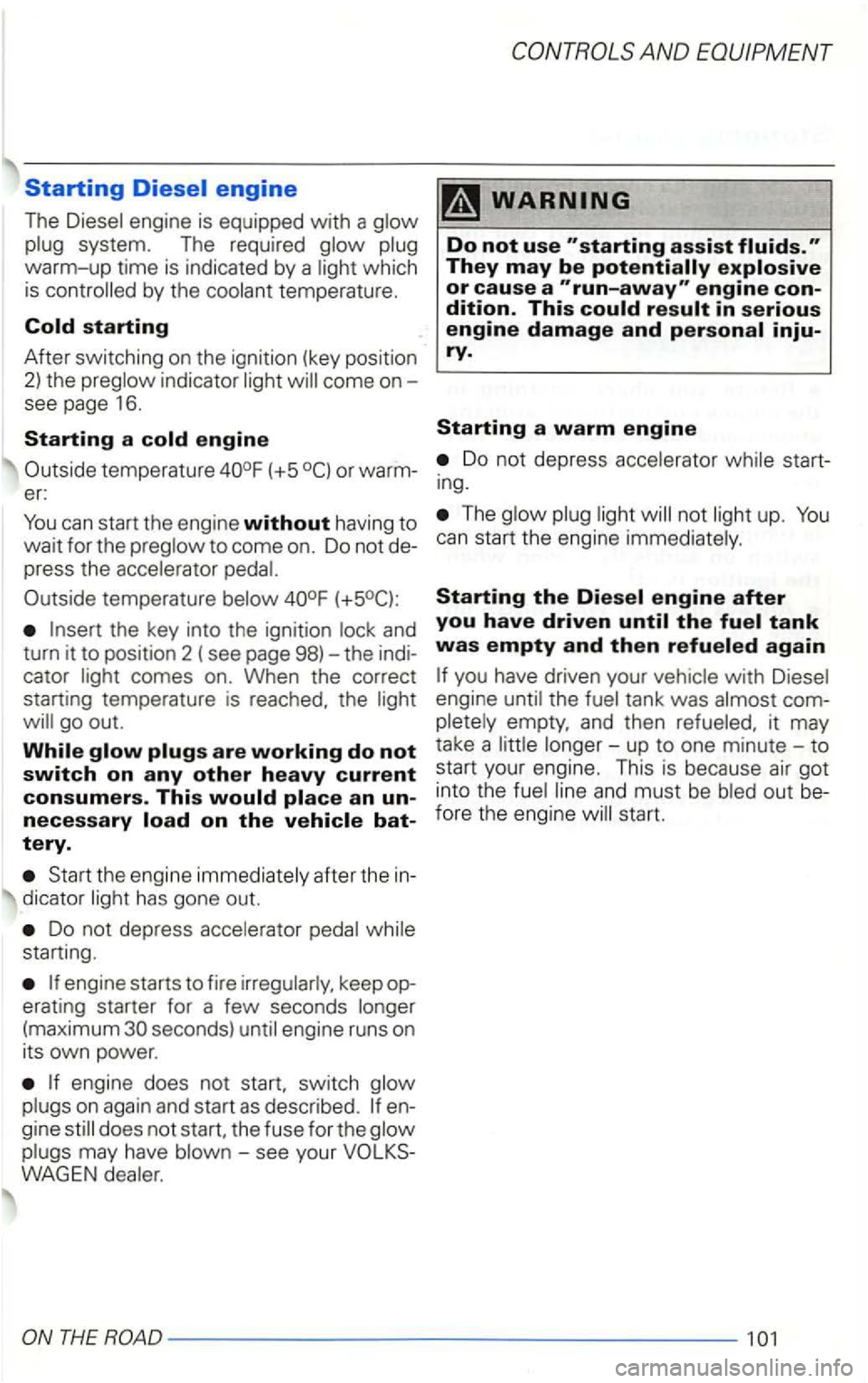 VOLKSWAGEN GOLF 2002  Owners Manual Starting 
engine  is  equippe d with  a 
system.  Th e  required 
which 
i s by the 
ind icato r come  on­
see page  16 . 
Starting a 
temperat ure (+5 or warm­
er : 
You can start  th e  engine wit