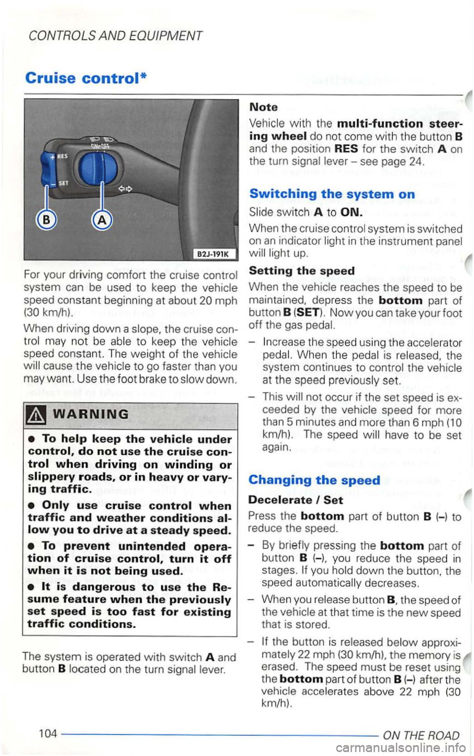VOLKSWAGEN GOLF 2002  Owners Manual AND EQUIPMENT 
Cruise 
For your driving  comfort  the cruise  control 
system 
can be  used  to keep  the vehicle 
speed  constant  beginning  at about 
mph 
do  not  come with the  button 8 and  the 