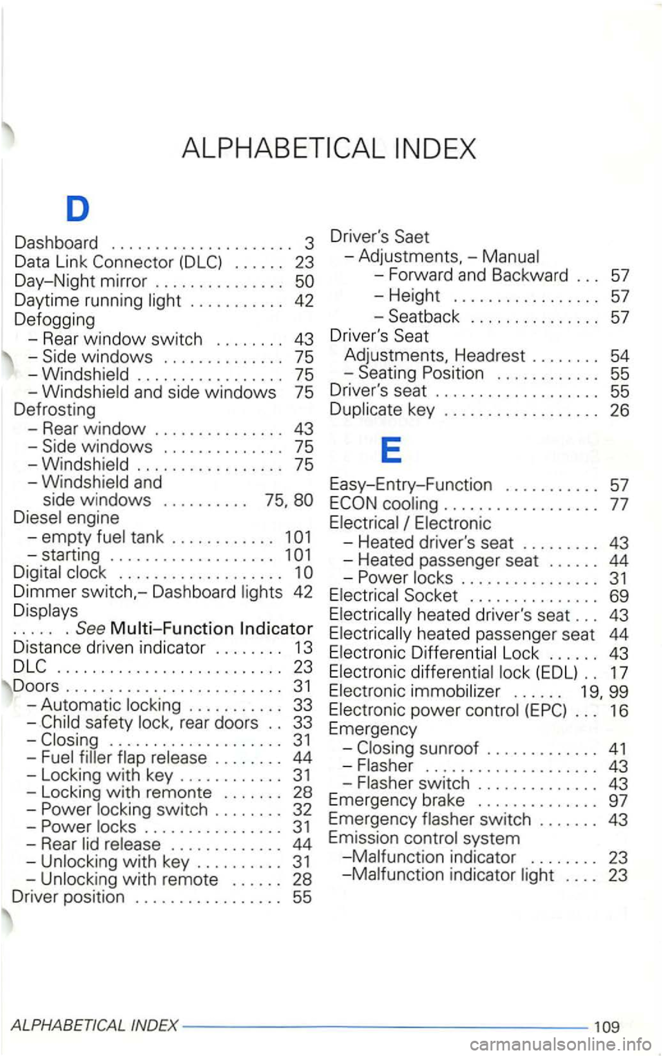VOLKSWAGEN GOLF 2002 Owners Manual D
Dashboard . . . . . . . . . . . . . . . . . . . . . 3
Data Link
. . . . . . 23
Day-Night mirror . . . . . . . . . . . . . . .
. . . . . . . . . . . 42
Defogging
- Rear windo w swit VOLKSWAGEN GOLF 2002 Owners Manual D
Dashboard . . . . . . . . . . . . . . . . . . . . . 3
Data Link
. . . . . . 23
Day-Night mirror . . . . . . . . . . . . . . .
. . . . . . . . . . . 42
Defogging
- Rear windo w swit