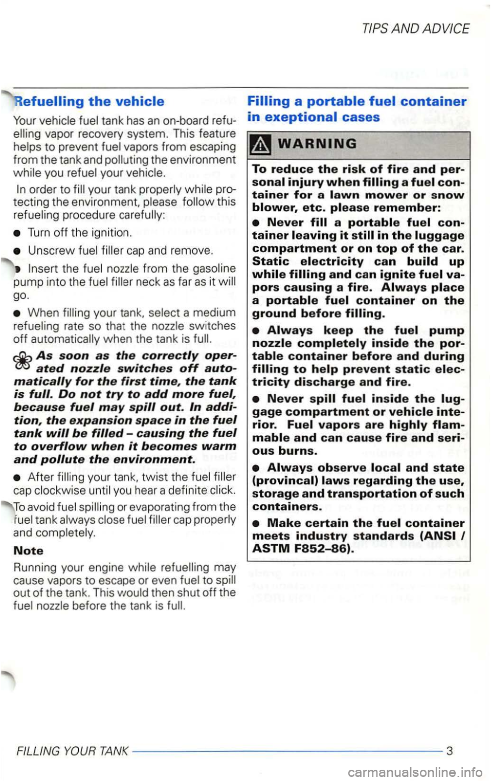 VOLKSWAGEN GOLF 2002  Owners Manual to prevent 
you your 
this procedure carefully: 
Turn off the ignition. 
Unscrew cap and  remove. 
the 
When a  medium 
ated nozzle switches off auto­matically for the first time, the tank is full. D