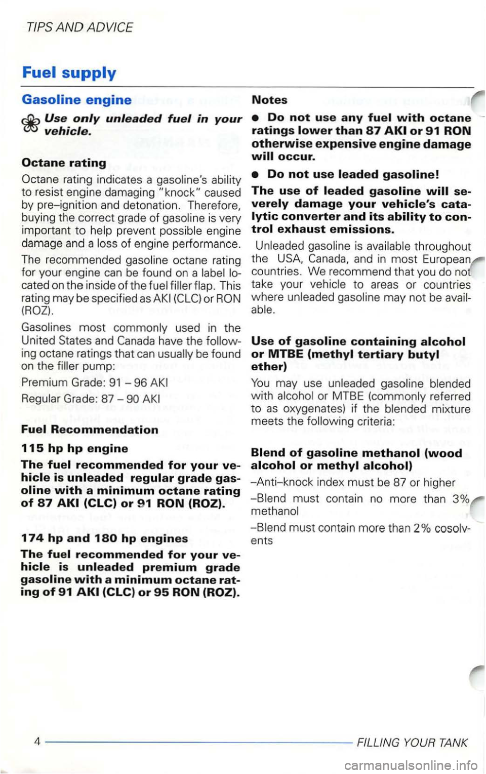 VOLKSWAGEN GOLF 2002  Owners Manual of engine performance. 
T he  recommended 
have  the 
pump: 
Prem i
um Grade: 91 -96 
Grade : 87  -
ratings 
is 
may  not be 
Use of 
mixture 
meets the 
-Anti-knock index  must be 87  or higher  