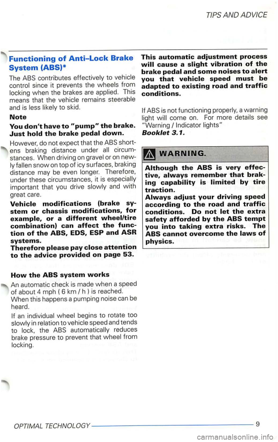 VOLKSWAGEN GOLF 2002  Owners Manual Functioning of Anti-Lock Brake 
System (ABS)* 
The contributes to 
when  the brakes are This 
means  that the remain s 
and is 
the brake. 
Just 
short­
ens  braking distance  under 
or on  new­
The