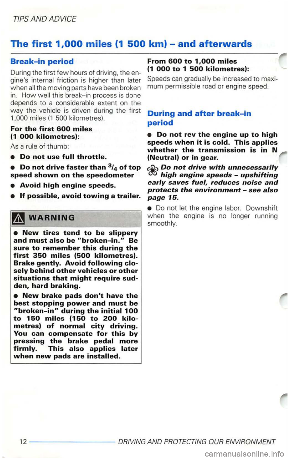 VOLKSWAGEN GOLF 2002  Owners Manual AND 
The first 
Do not rev the engine up to high 
speeds when it is cold. This applies whether the transmission is in N (Neutral) or in gear. 
Do not drive with unnecessarily high engine speeds -upshi