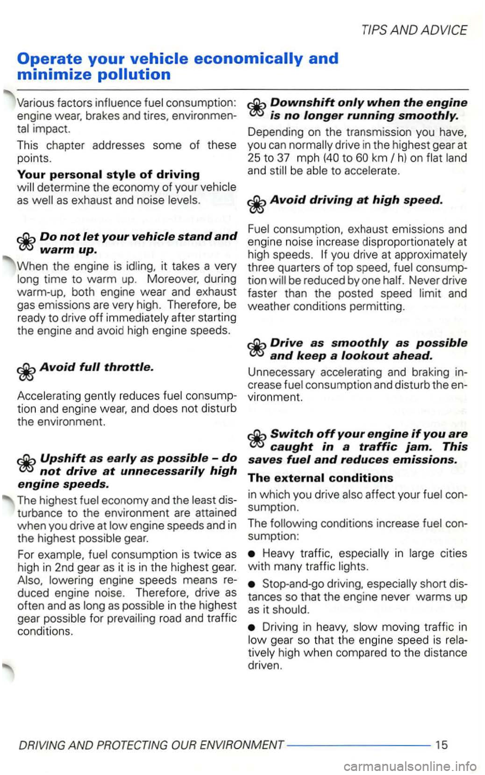 VOLKSWAGEN GOLF 2002 Owners Manual Various factors consumption: is no longer running smoothly.
impact.
This chapter addresses some of these
points.
Your determine the economy of your
Do not let your vehicle stand and
warm up VOLKSWAGEN GOLF 2002 Owners Manual Various factors consumption: is no longer running smoothly.
impact.
This chapter addresses some of these
points.
Your determine the economy of your
Do not let your vehicle stand and
warm up