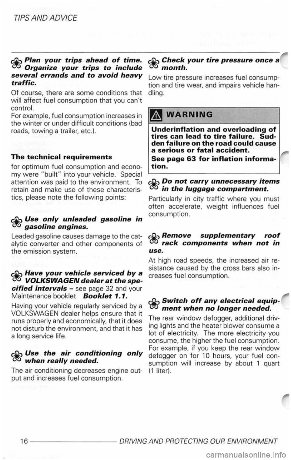 VOLKSWAGEN GOLF 2002 Owners Manual AND
Organize your trips to include several errands and to avoid heavy
traffic.
course . there are some conditions that affect consumption that you cant
consumption increases in
the winter VOLKSWAGEN GOLF 2002 Owners Manual AND
Organize your trips to include several errands and to avoid heavy
traffic.
course . there are some conditions that affect consumption that you cant
consumption increases in
the winter
